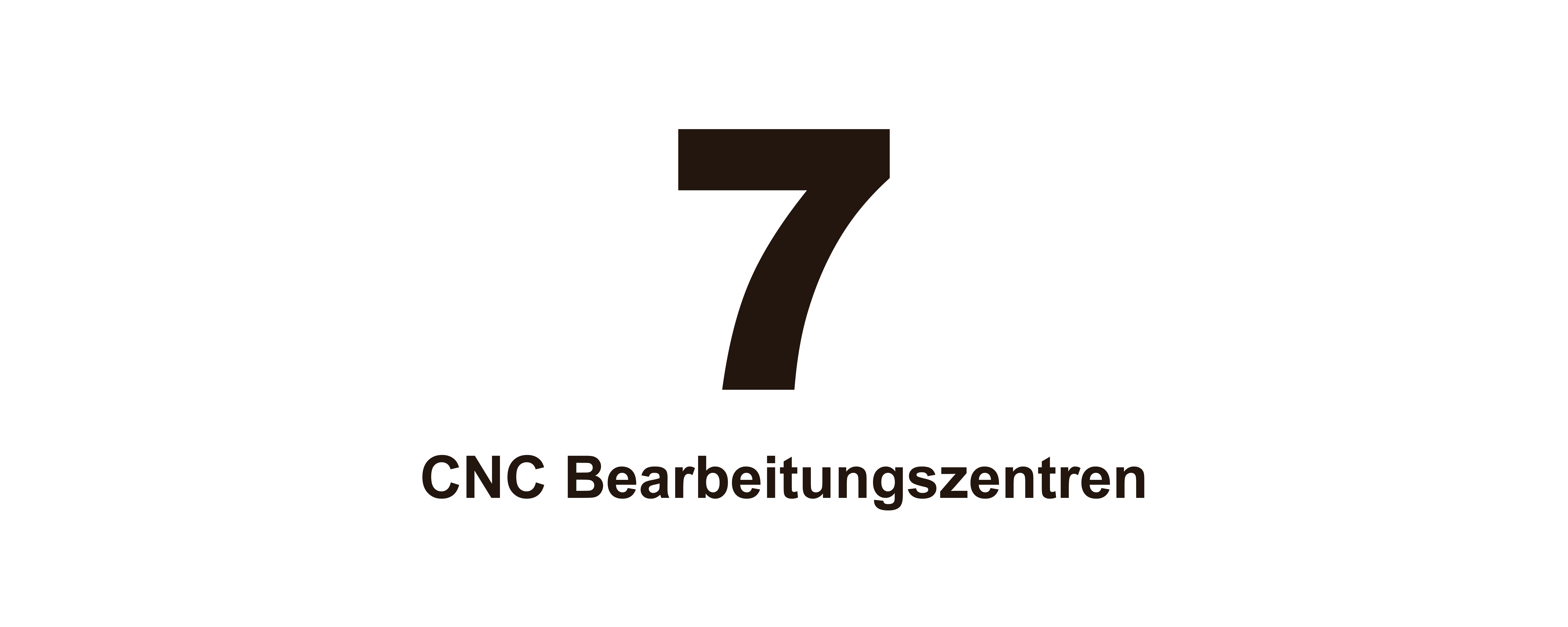 7 CNC-Bearbeitungszentren